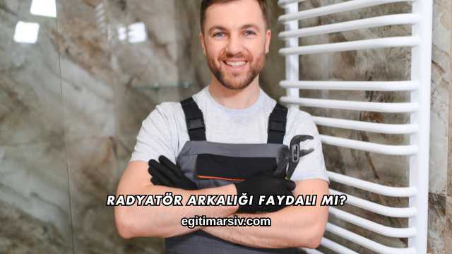 Radyatör Arkalığı Faydalı mı?