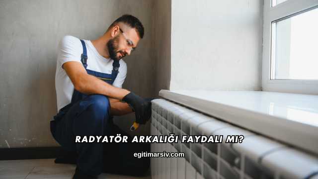 Radyatör Arkalığı Faydalı mı?