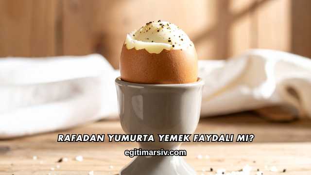 Rafadan Yumurta Yemek Faydalı mı?