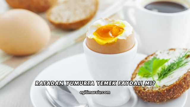 Rafadan Yumurta Yemek Faydalı mı?