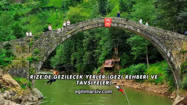 Rize'de Gezilecek Yerler (Gezi Rehberi ve Tavsiyeler)