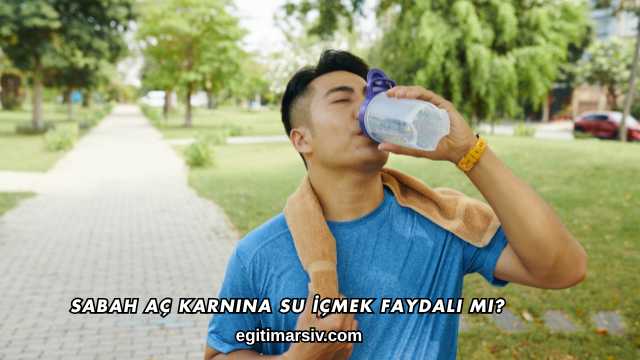 Sabah Aç Karnına Su İçmek Faydalı mı?