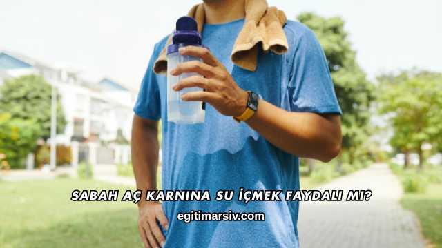 Sabah Aç Karnına Su İçmek Faydalı mı?