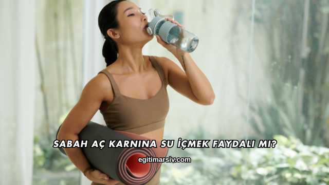 Sabah Aç Karnına Su İçmek Faydalı mı?