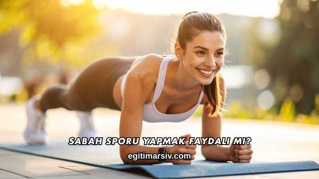 Sabah Sporu Yapmak Faydalı mı?
