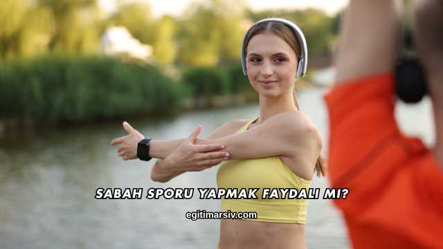 Sabah Sporu Yapmak Faydalı mı?