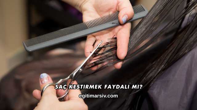 Saç Kestirmek Faydalı mı?