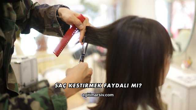 Saç Kestirmek Faydalı mı?