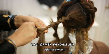 Saçı Örmek Faydalı mı?