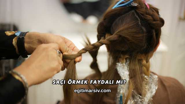 Saçı Örmek Faydalı mı?