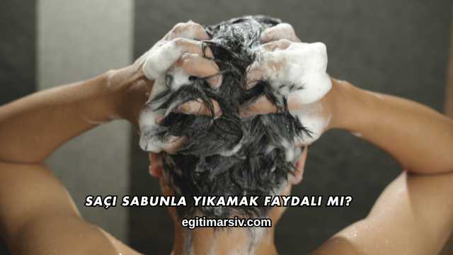 Saçı Sabunla Yıkamak Faydalı mı?