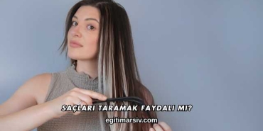 Saçları Taramak Faydalı mı?