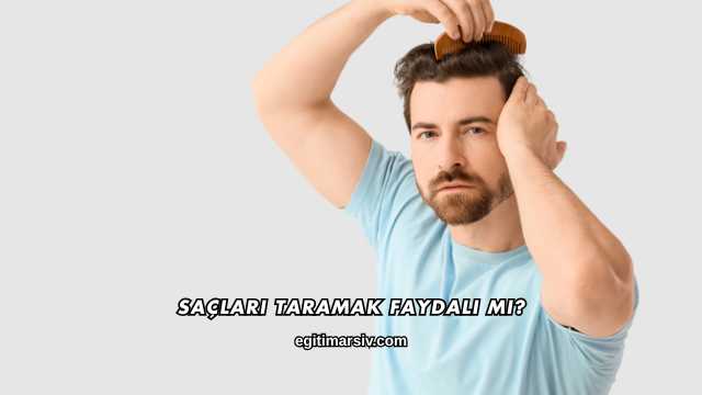 Saçları Taramak Faydalı mı?