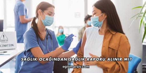 Sağlık Ocağından Sağlık Raporu Alınır mı?
