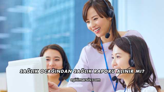 Sağlık Ocağından Sağlık Raporu Alınır mı?