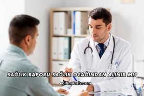 Sağlık Raporu Sağlık Ocağından Alınır mı?
