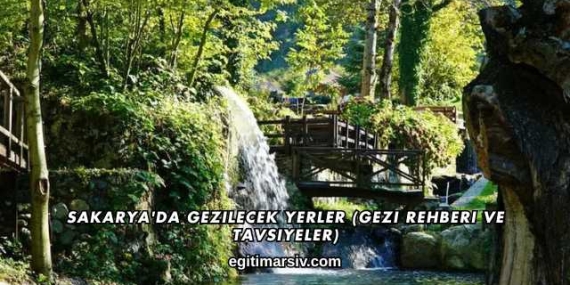 Sakarya’da Gezilecek Yerler (Gezi Rehberi ve Tavsiyeler)