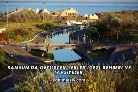 Samsun'da Gezilecek Yerler (Gezi Rehberi ve Tavsiyeler)