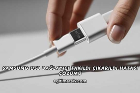 Samsung USB Bağlayıcı Takıldı Çıkarıldı Hatası Çözümü
