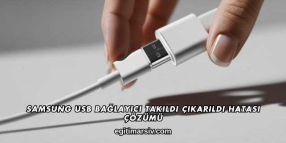 Samsung USB Bağlayıcı Takıldı Çıkarıldı Hatası Çözümü