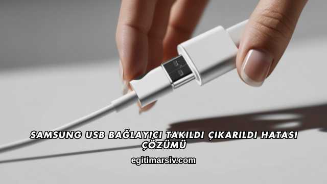 Samsung USB Bağlayıcı Takıldı Çıkarıldı Hatası Çözümü