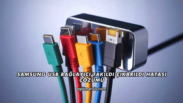 Samsung USB Bağlayıcı Takıldı Çıkarıldı Hatası Çözümü