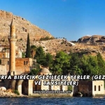 Şanlıurfa Birecik Gezilecek Yerler (Gezi Rehberi ve Tavsiyeler)