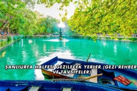 Şanlıurfa Halfeti Gezilecek Yerler (Gezi Rehberi ve Tavsiyeler)