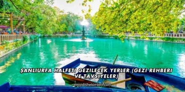Şanlıurfa Halfeti Gezilecek Yerler (Gezi Rehberi ve Tavsiyeler)