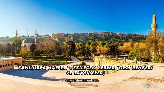Şanlıurfa Halfeti Gezilecek Yerler (Gezi Rehberi ve Tavsiyeler)