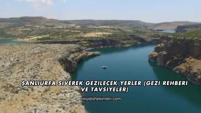 Şanlıurfa Siverek Gezilecek Yerler (Gezi Rehberi ve Tavsiyeler)