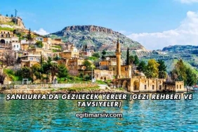 Şanlıurfa'da Gezilecek Yerler (Gezi Rehberi ve Tavsiyeler)