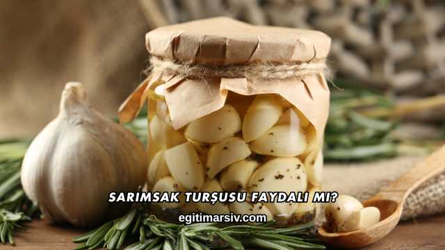 Sarımsak Turşusu Faydalı mı?