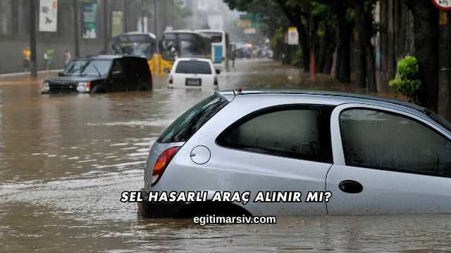 Sel Hasarlı Araç Alınır mı?