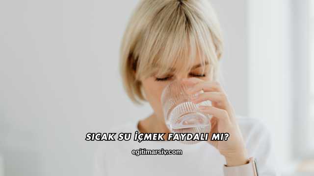 Sıcak Su İçmek Faydalı mı?