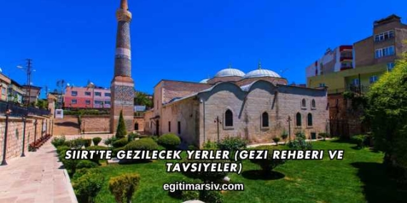 Siirt’te Gezilecek Yerler (Gezi Rehberi ve Tavsiyeler)