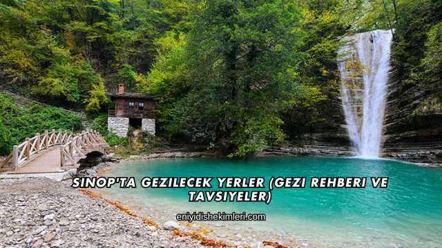 Sinop'ta Gezilecek Yerler (Gezi Rehberi ve Tavsiyeler)