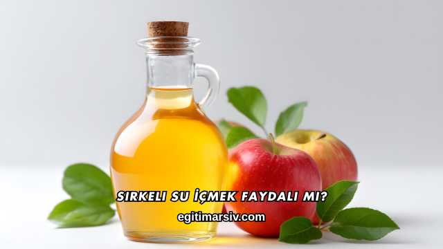 Sirkeli Su İçmek Faydalı mı