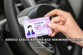 Sürücü Sağlık Raporu Aile Hekiminden Alınır mı?