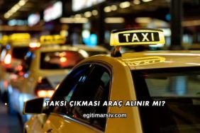 Taksi Çıkması Araç Alınır mı?