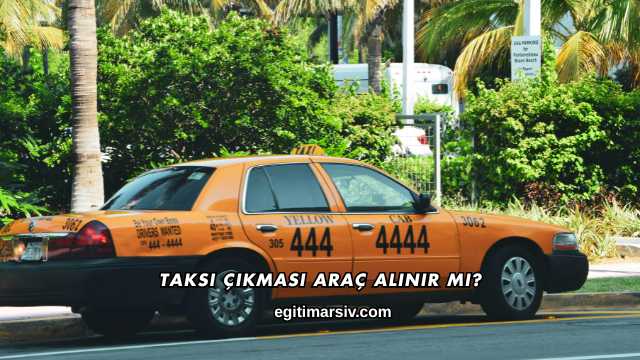 Taksi Çıkması Araç Alınır mı?