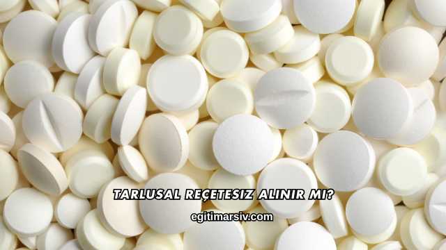 Tarlusal Reçetesiz Alınır mı?