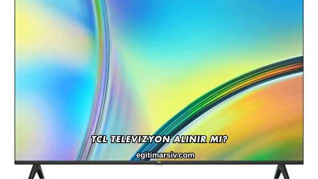 Tcl Televizyon Alınır mı?