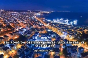 Tekirdağ'da Gezilecek Yerler (Gezi Rehberi ve Tavsiyeler)