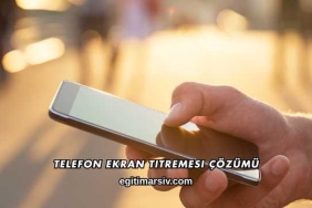 Telefon Ekran Titremesi Çözümü