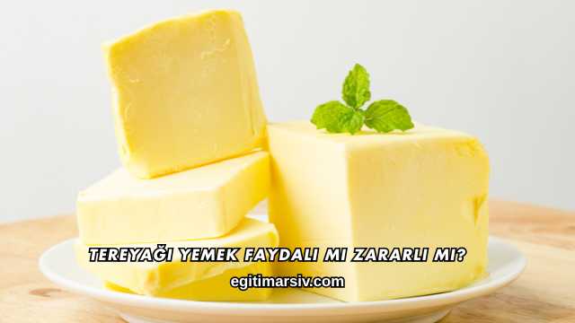 Tereyağı Yemek Faydalı mı Zararlı mı?