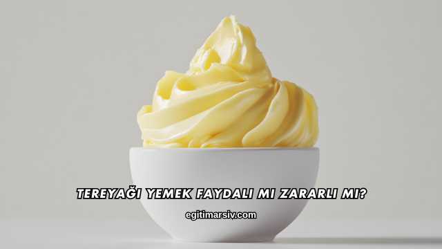 Tereyağı Yemek Faydalı mı Zararlı mı?