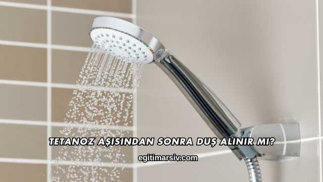 Tetanoz Aşısından Sonra Duş Alınır mı?