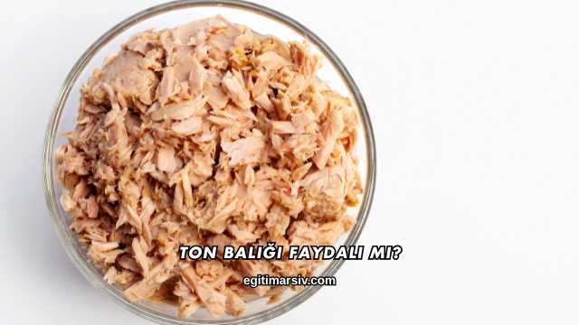 Ton Balığı Faydalı mı?