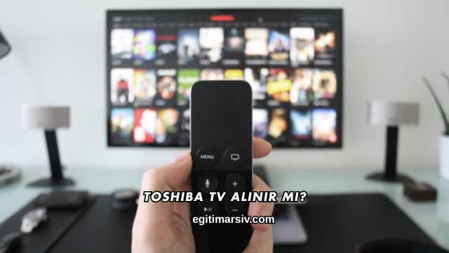 Toshiba Tv Alınır mı?